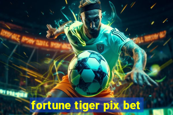 fortune tiger pix bet